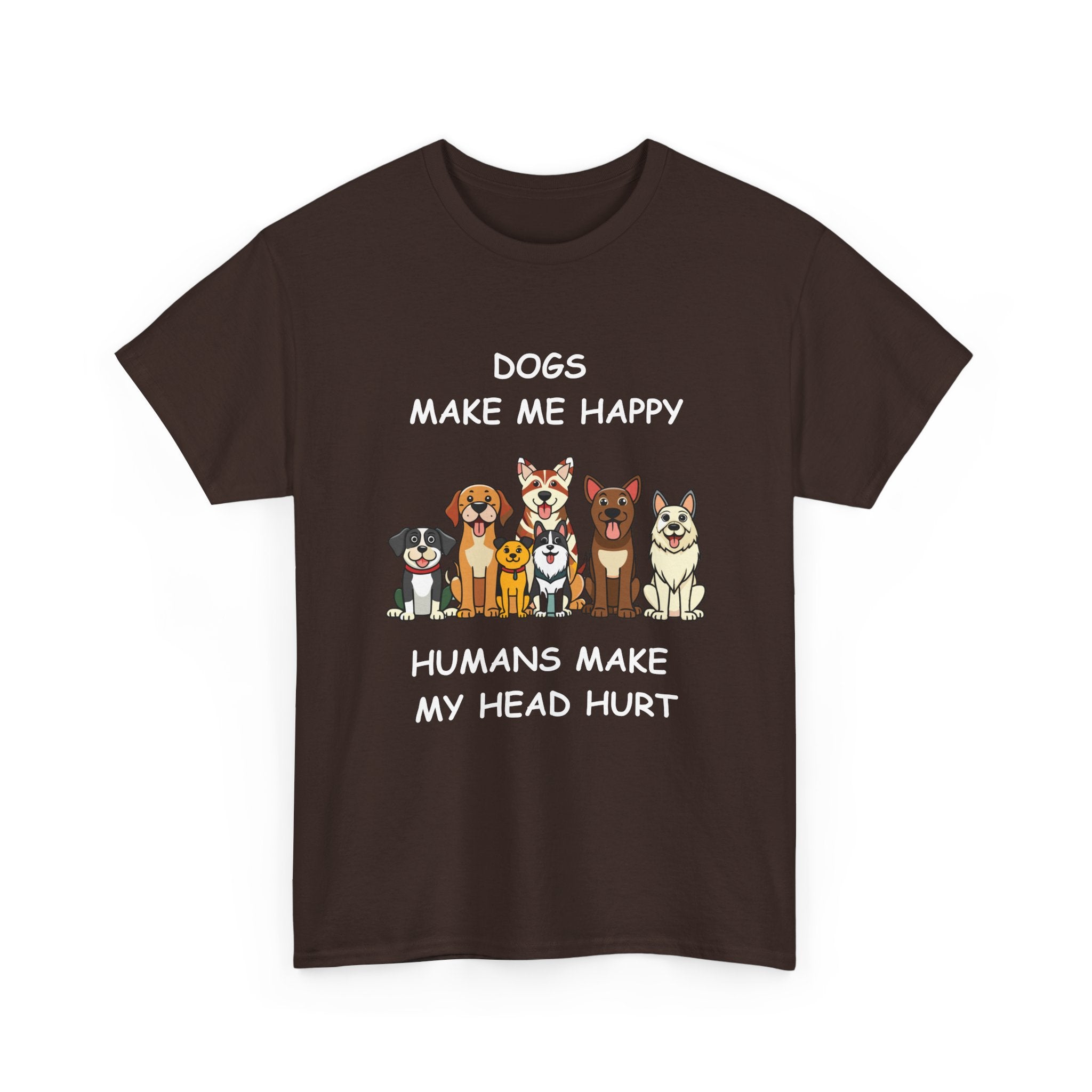 Dogs Make Me Happy Humans Make My Head Hurt