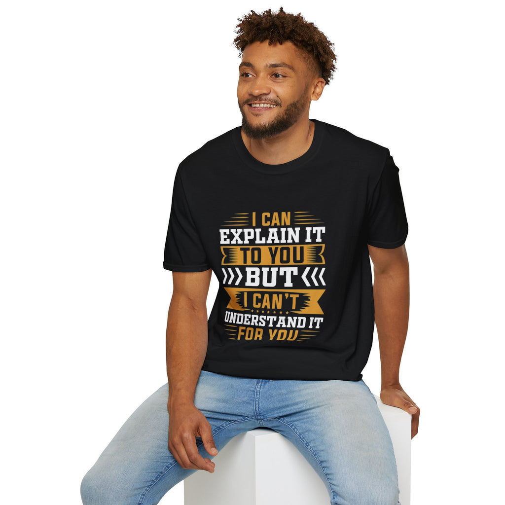 Sarcastic Quote T-Shirt – I Can Explain It to You But I Can’t Understand It for You