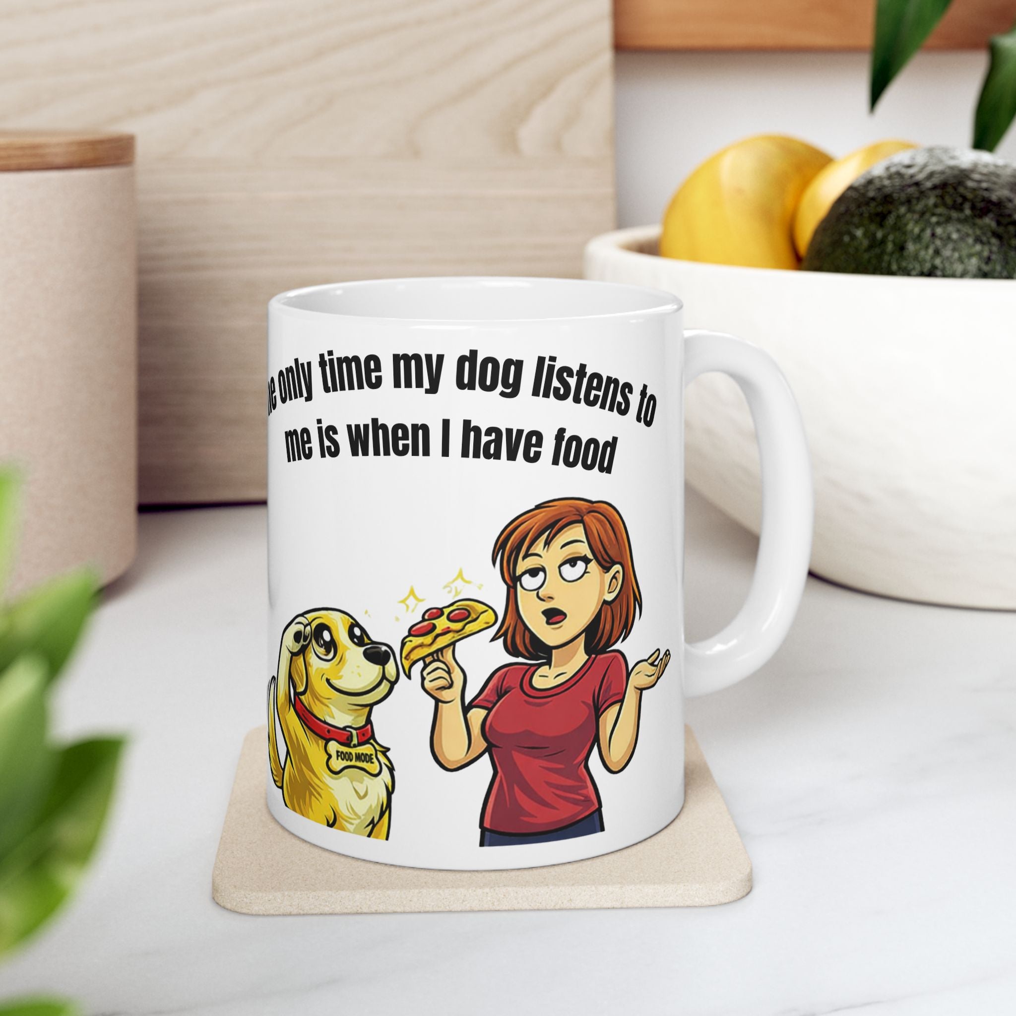 Ceramic Mug — "The Only Time My Dog Listens to Me Is When I Have Food" Funny Dog Lover Coffee Cup