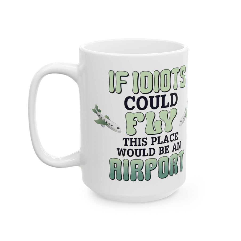 If Idiots Could Fly Mug – Funny Sarcastic Coffee Cup for Work, Office & Home – ZeroFG Humor Gift
