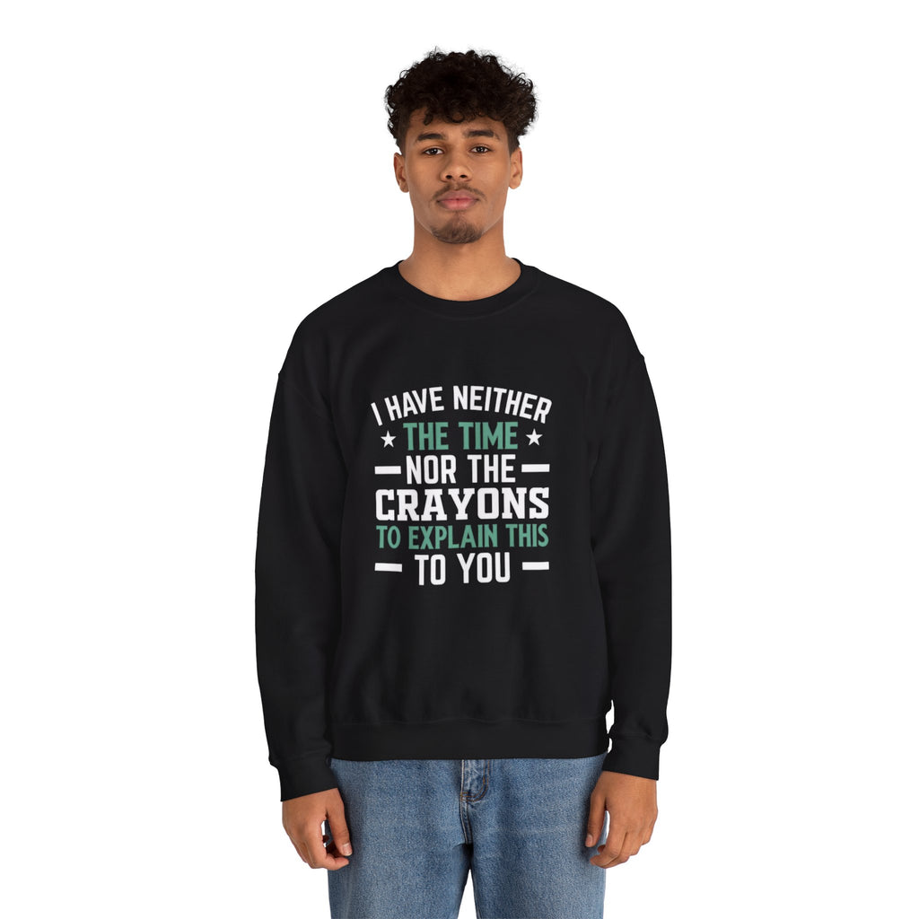 No Time or Crayons Sweatshirt | Funny Sarcastic Quote Crewneck