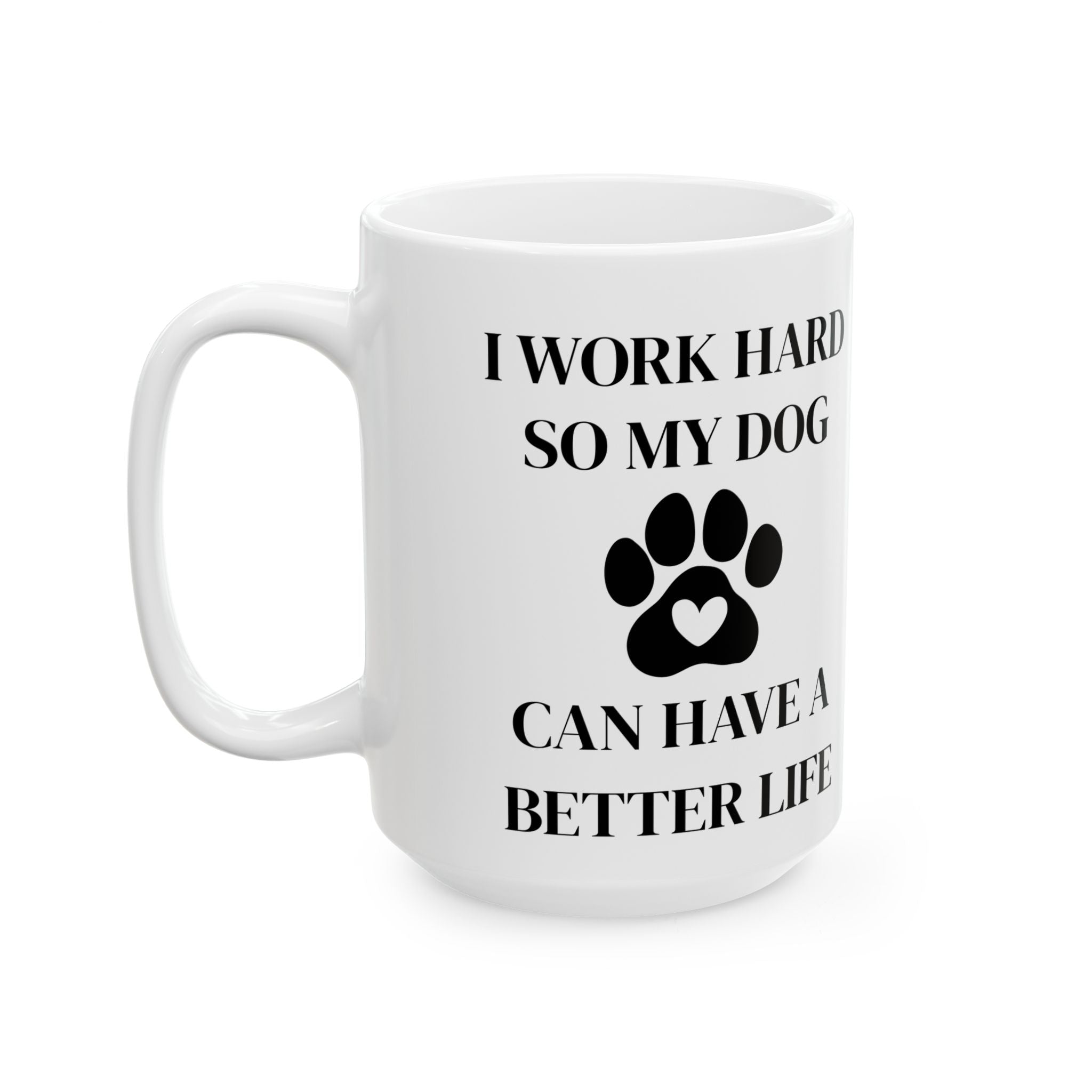 Funny Dog Mom Coffee Mug — "I Work Hard So My Dog Can Have A Better Life" Ceramic Tea Cup