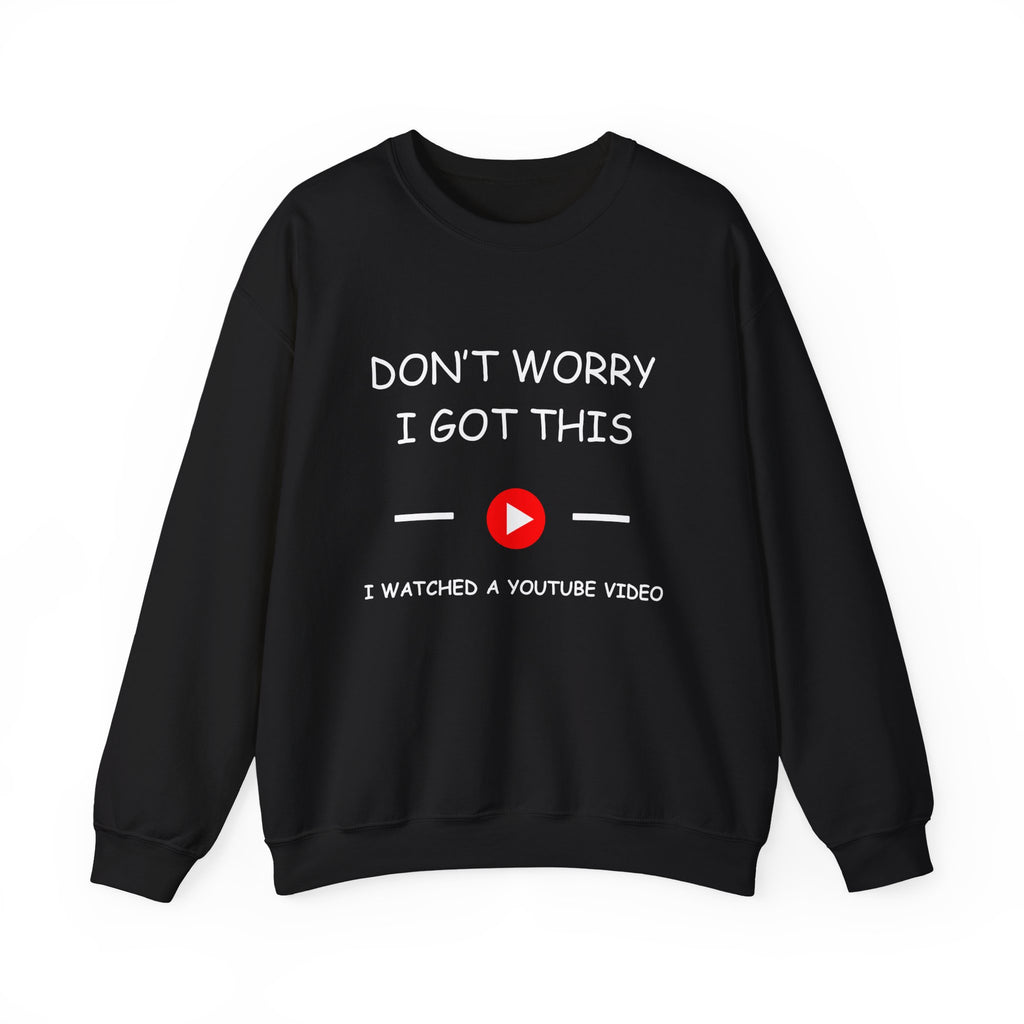 Crewneck Sweatshirt — "Don't Worry I Got This" I Watched a YouTube Video Crewneck