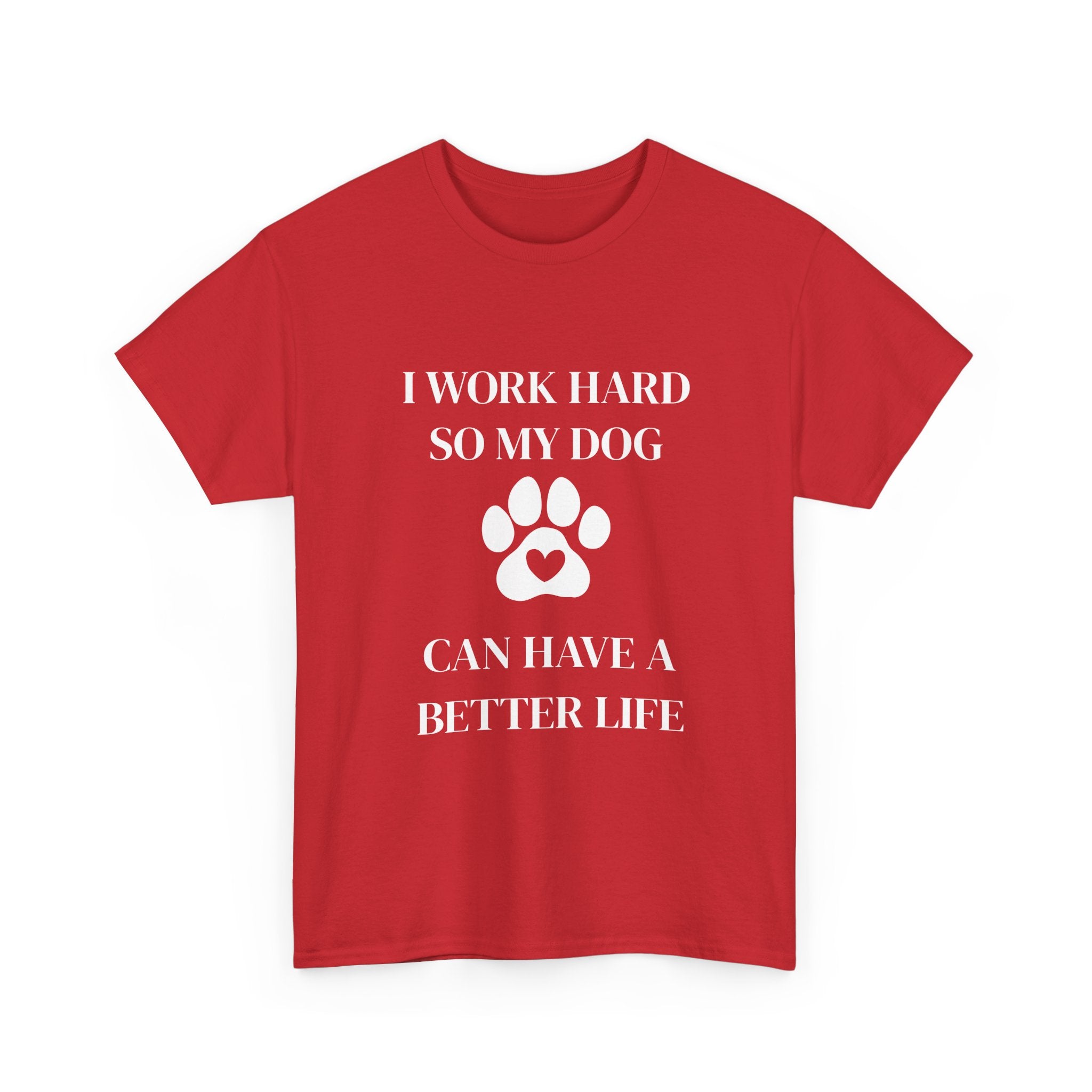 I Work Hard So My Dog Can Have A Better Life T-Shirt