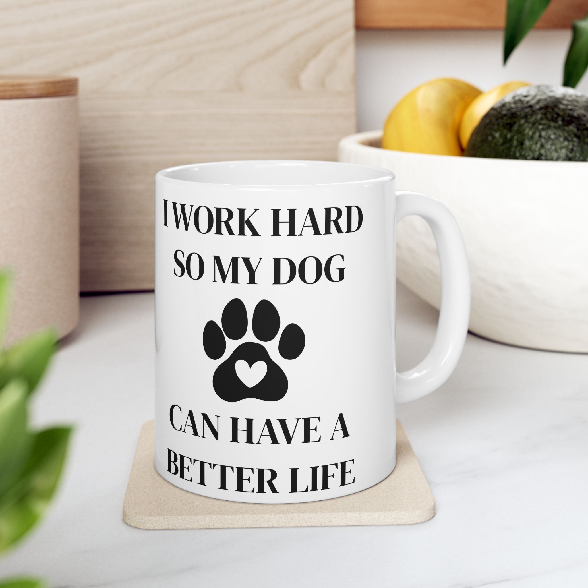 Funny Dog Mom Coffee Mug — "I Work Hard So My Dog Can Have A Better Life" Ceramic Tea Cup
