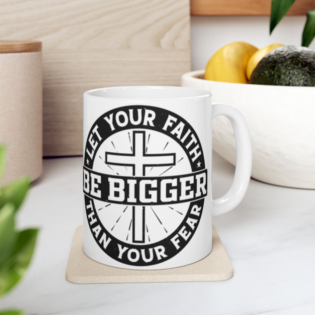 Be Bigger Than Your Fear Ceramic Mug — Inspirational Faith Coffee Cup (11oz/15oz)