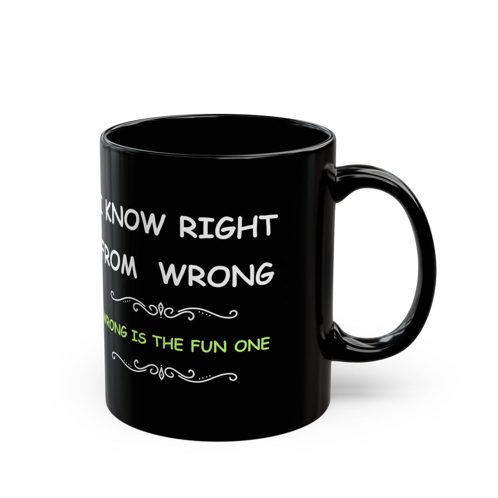 Funny “I Know Right From Wrong” Coffee Mug – Wrong Is the Fun One