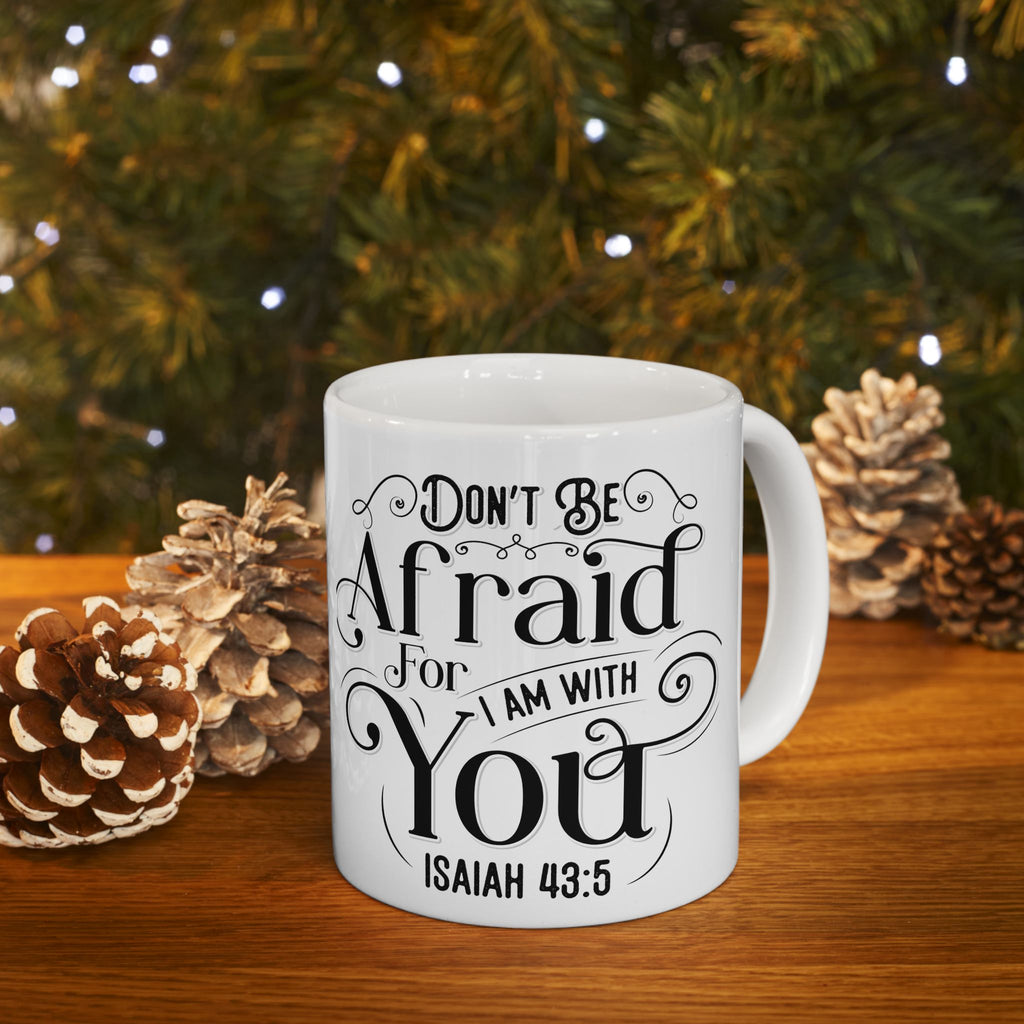 Inspirational Ceramic Mug — "Do Not Be Afraid For I Am With You" (Isaiah 43:5)