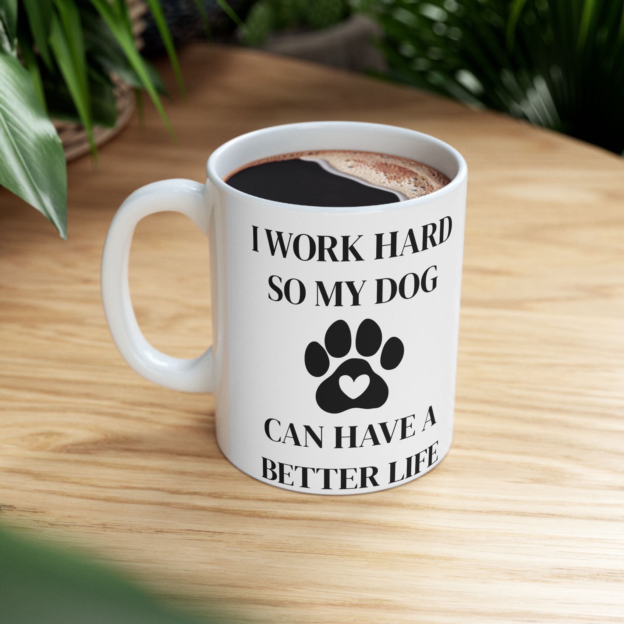 Funny Dog Mom Coffee Mug — "I Work Hard So My Dog Can Have A Better Life" Ceramic Tea Cup