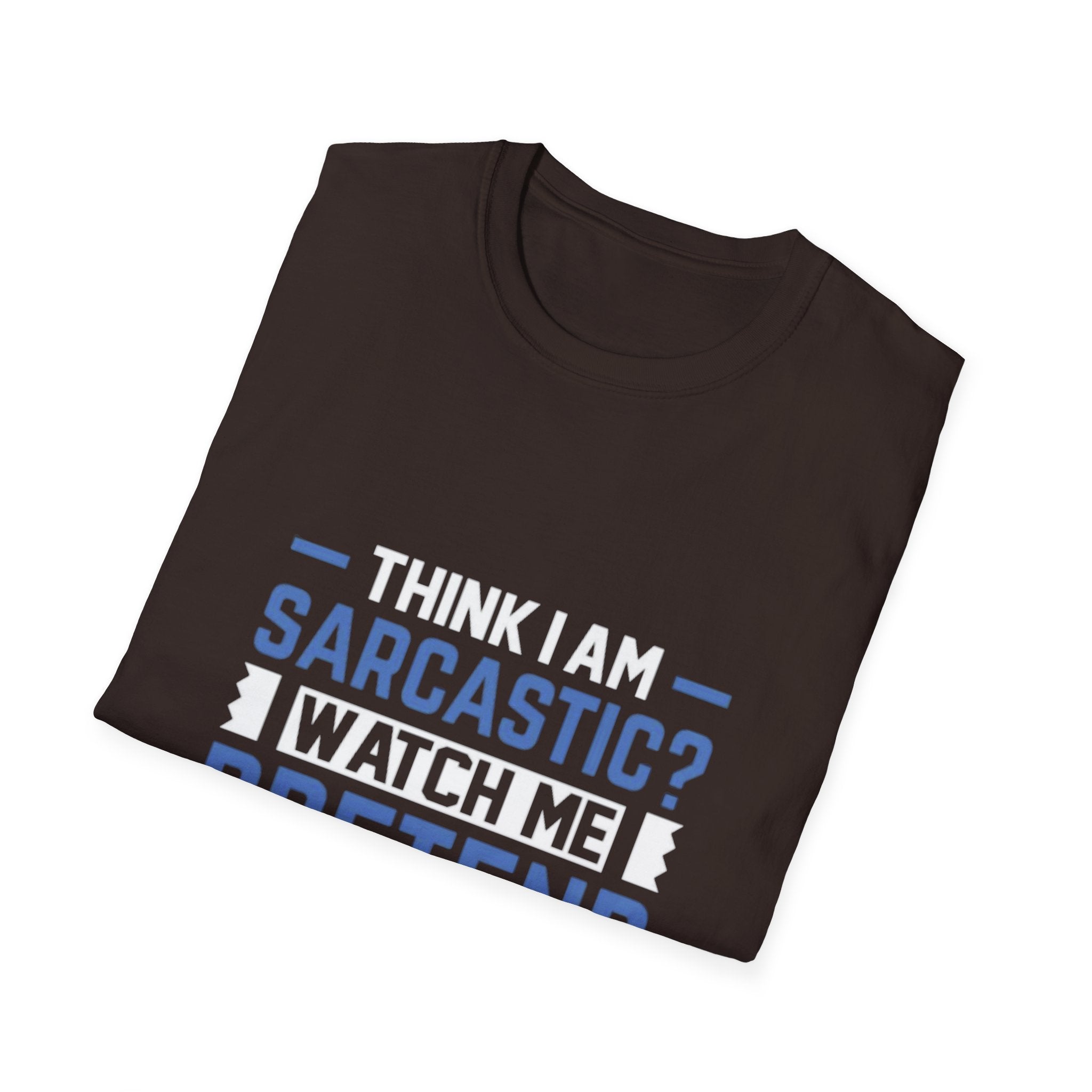 Sarcastic Unisex Softstyle T-Shirt – Think I Am Sarcastic? Watch Me Pretend to Care!