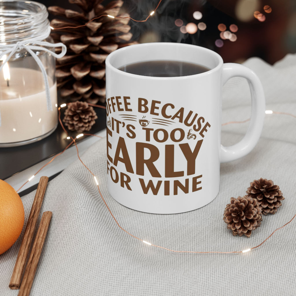 Coffee Because It’s Too Early for Wine Mug – Funny Coffee Lover Gift