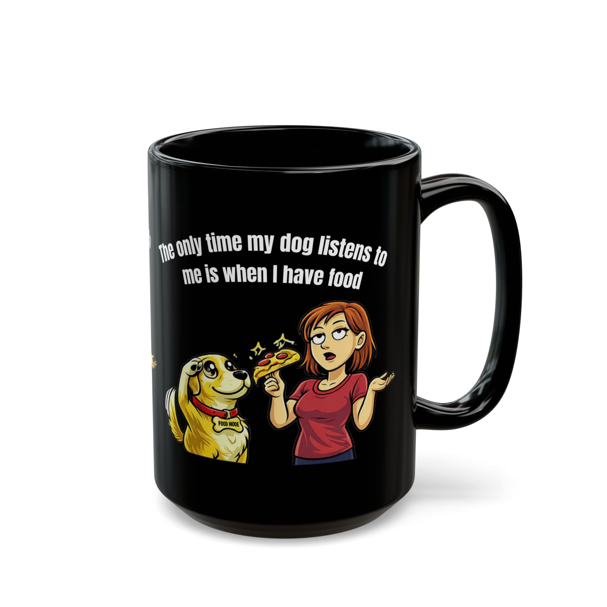 Dog Mom Mug — Funny "The Only Time My Dog Listens Is When I Have Food" Coffee Cup