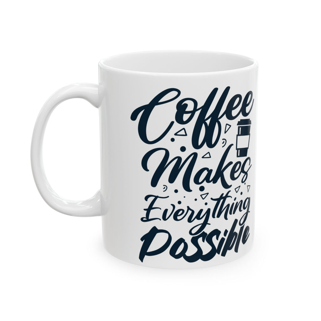 Coffee Makes Everything Possible Mug – White Ceramic