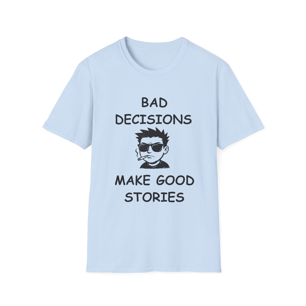 Bad Decisions Make Good Stories – Funny Sarcastic T-Shirt, Bold Graphic Tee