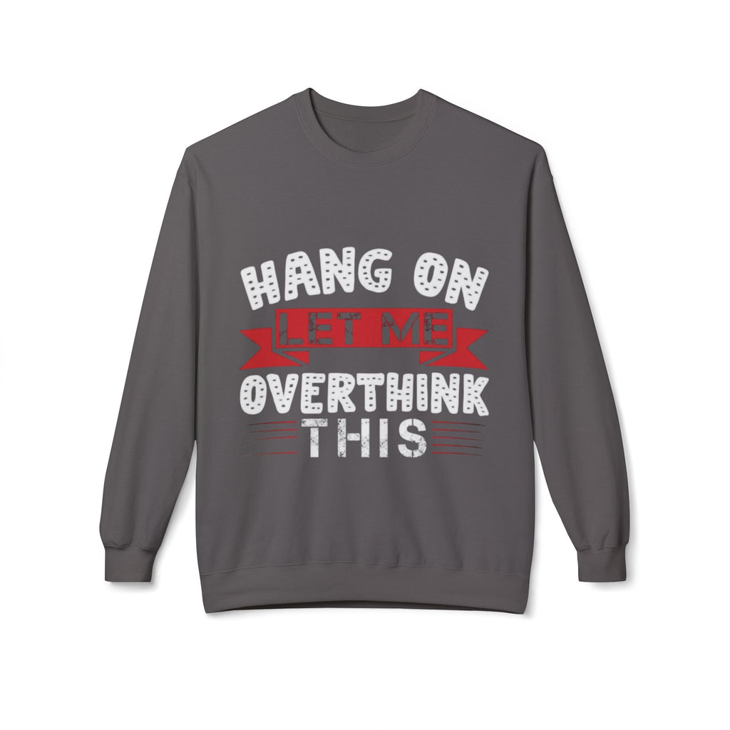 Hang On Let Me Overthink This Sweatshirt – Funny Unisex Crewneck