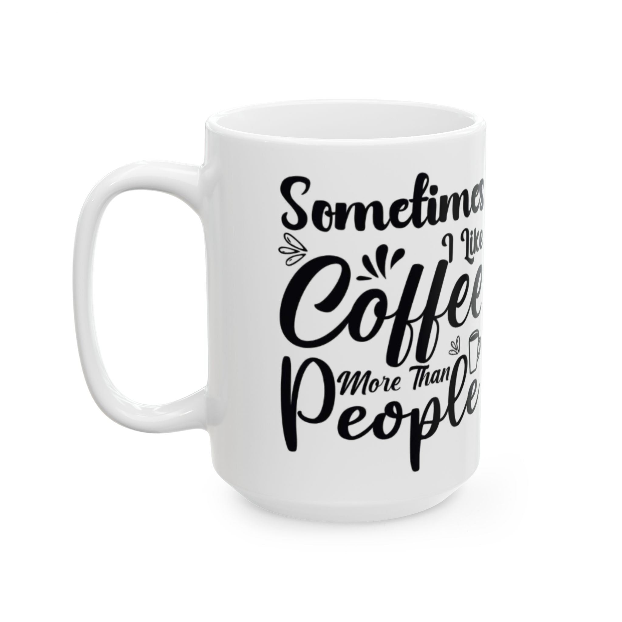 Sometimes I Like Coffee More Than People Mug – Funny White Coffee Cup