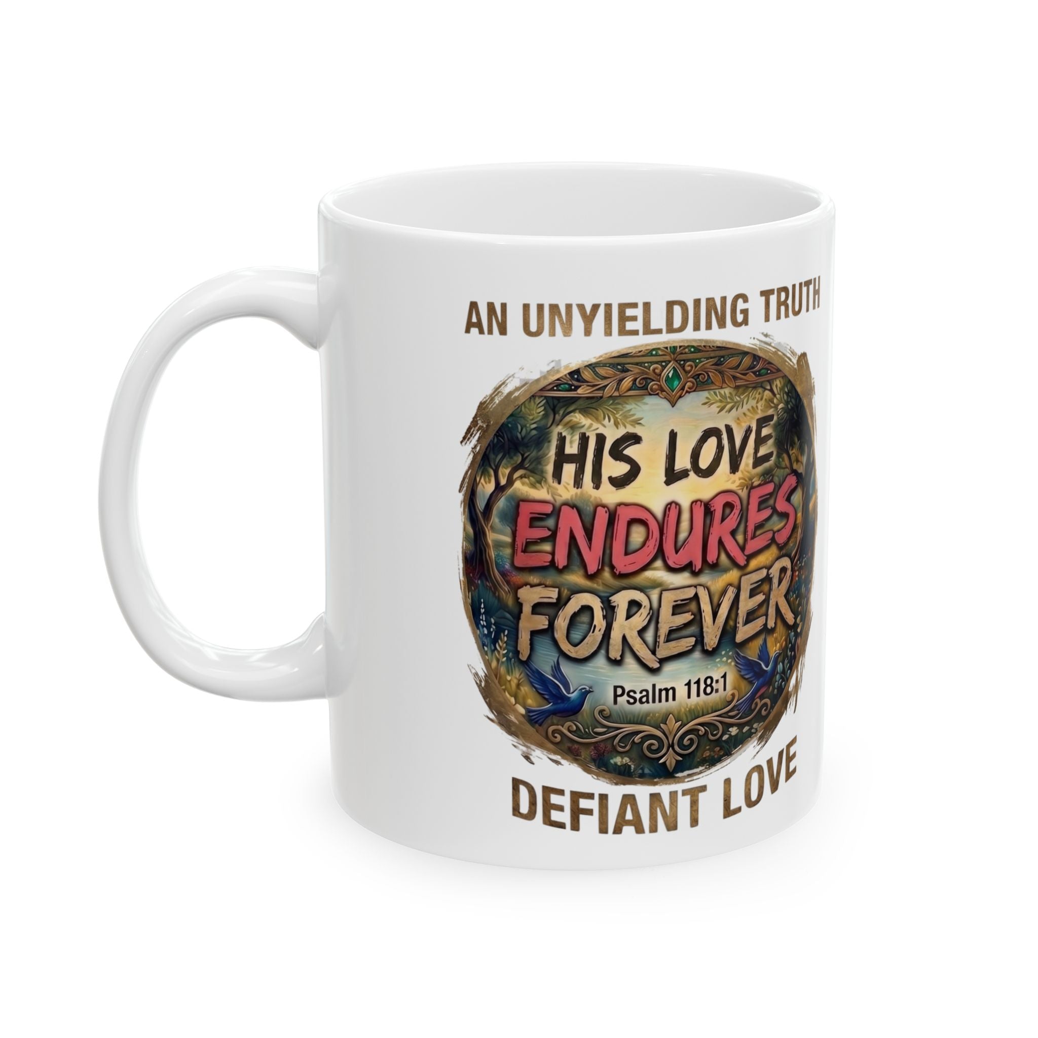 His Love Endures Forever — Psalm 118:1 | Defiant Love White Ceramic Mug
