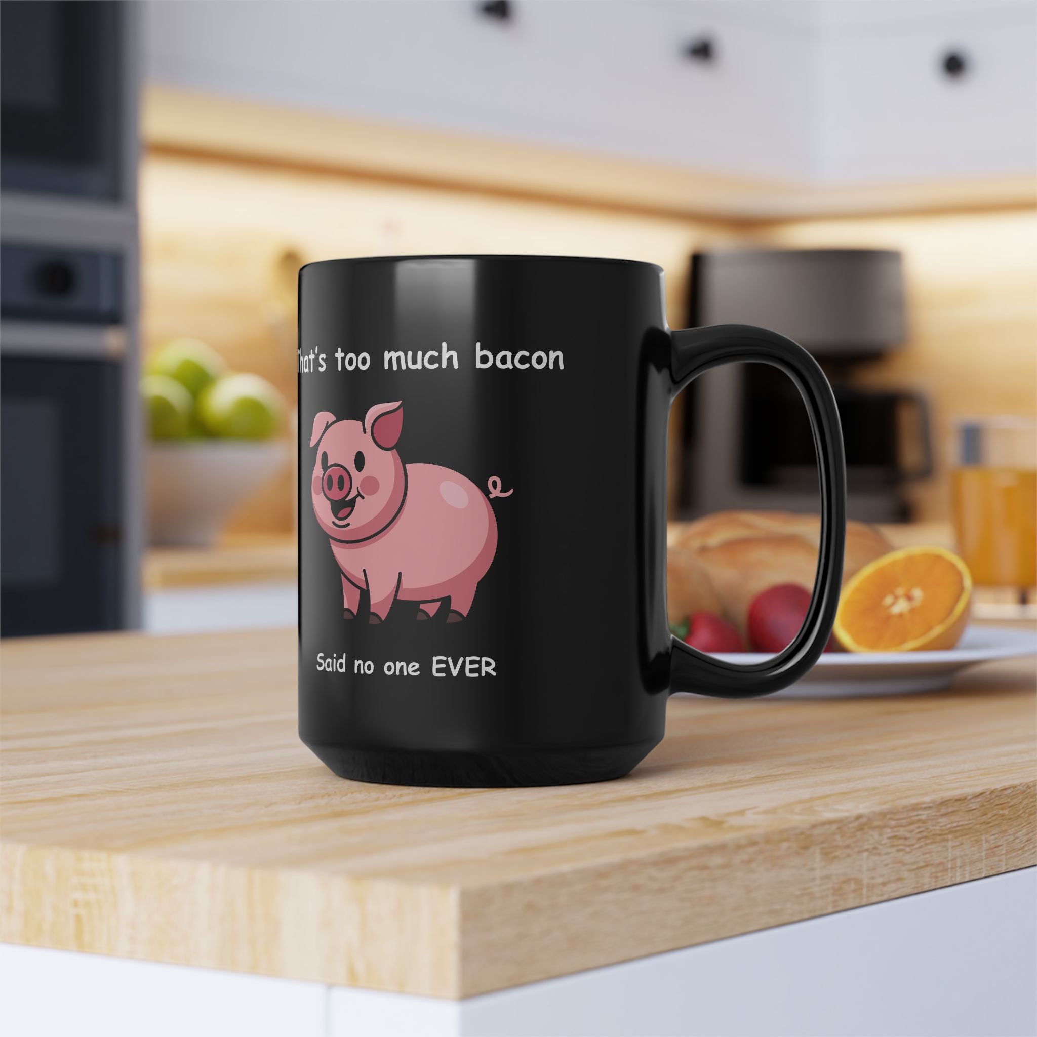 Funny Bacon Coffee Mug – “That’s Too Much Bacon Said No One Ever”