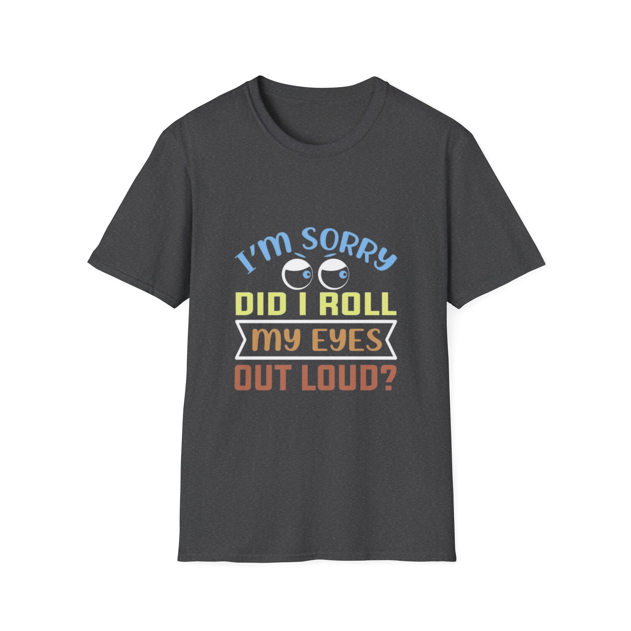 Funny Sarcastic T-Shirt – “I’m Sorry Did I Roll My Eyes Out Loud?” Graphic Tee