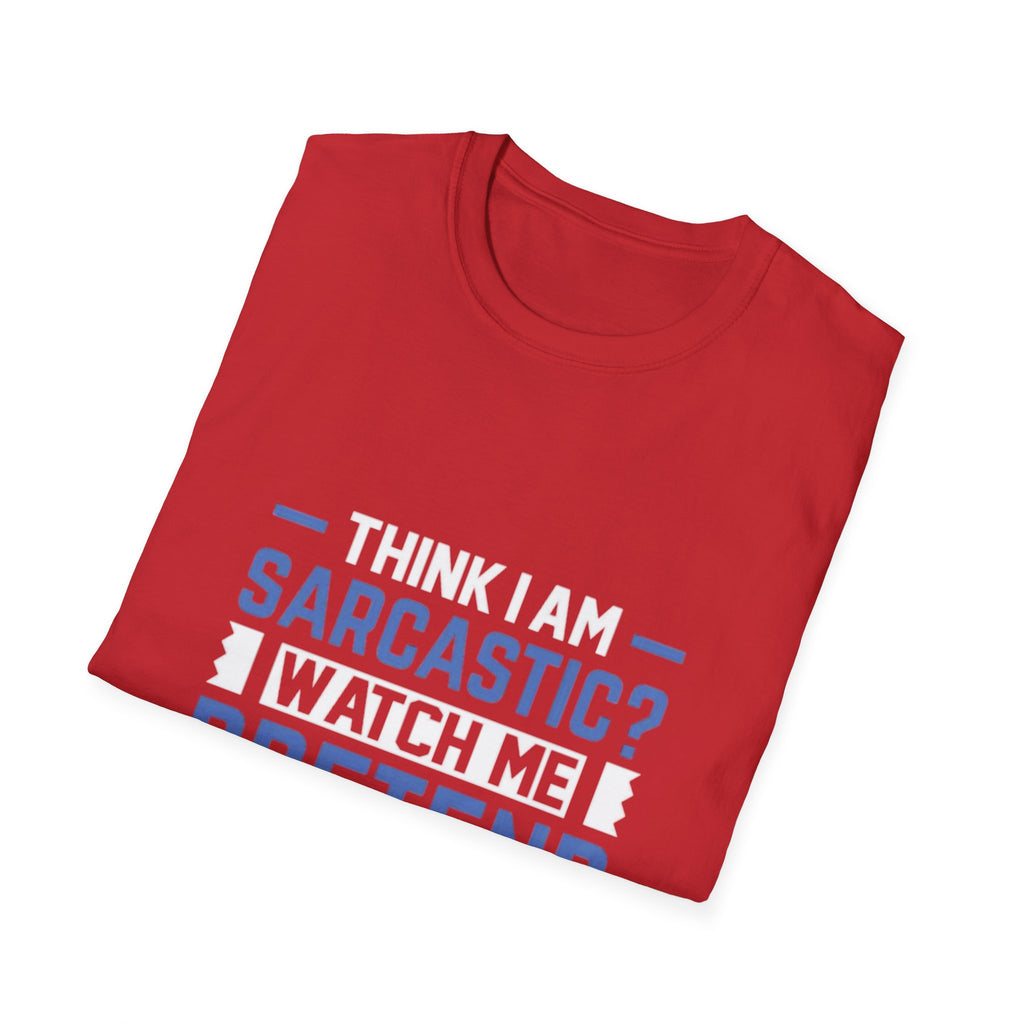 Sarcastic Unisex Softstyle T-Shirt – Think I Am Sarcastic? Watch Me Pretend to Care!