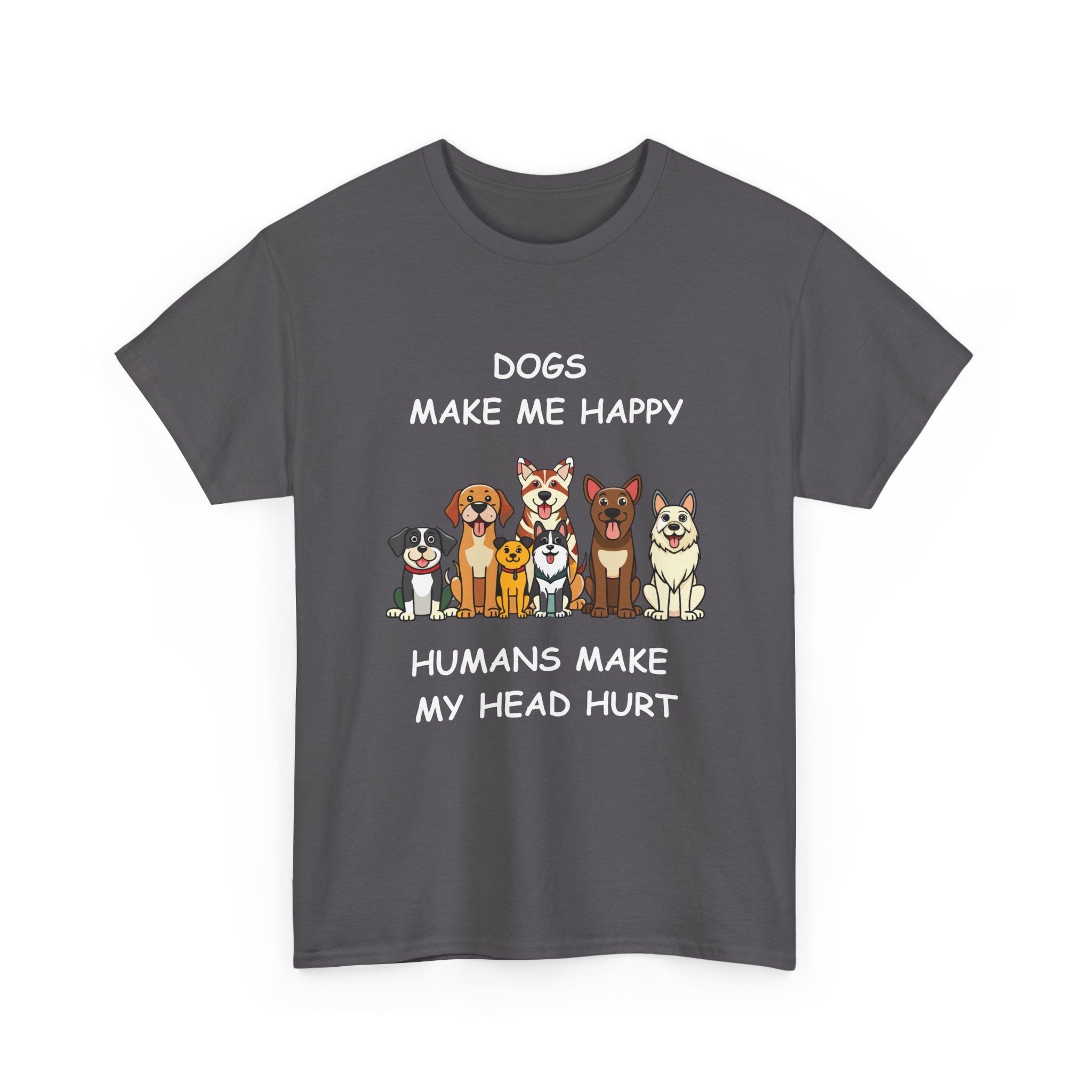 Dogs Make Me Happy Humans Make My Head Hurt