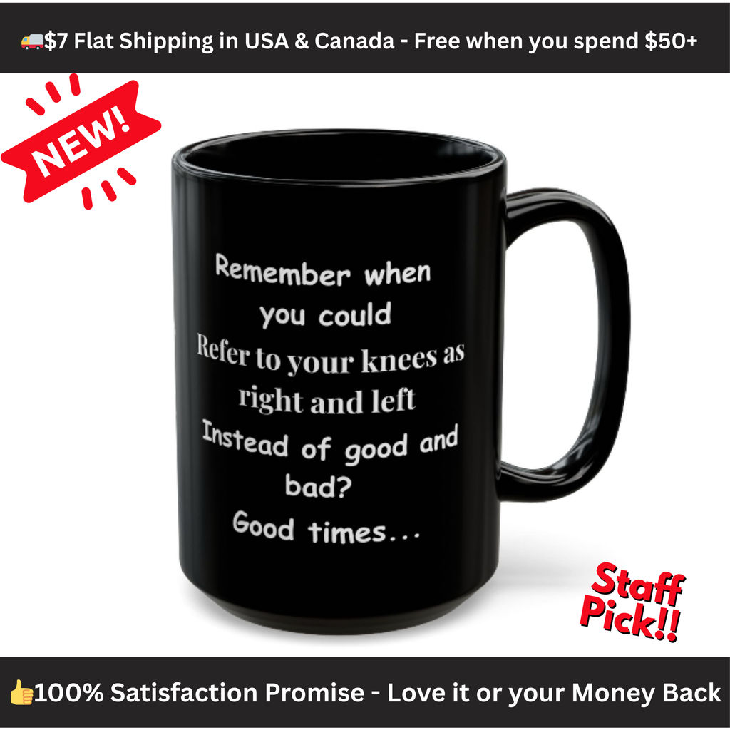 Funny Coffee Mug – Remember When You Could Refer to Your Knees as Right & Left