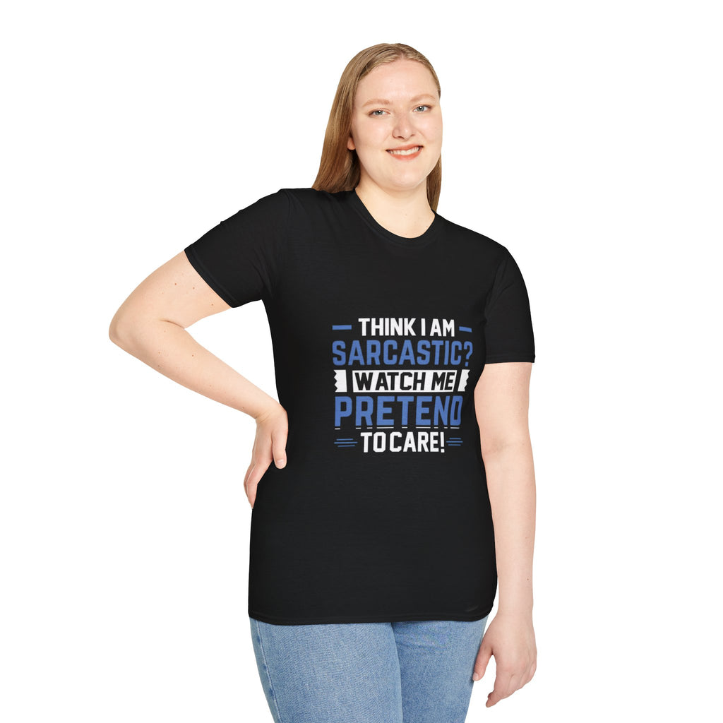 Sarcastic Unisex Softstyle T-Shirt – Think I Am Sarcastic? Watch Me Pretend to Care!