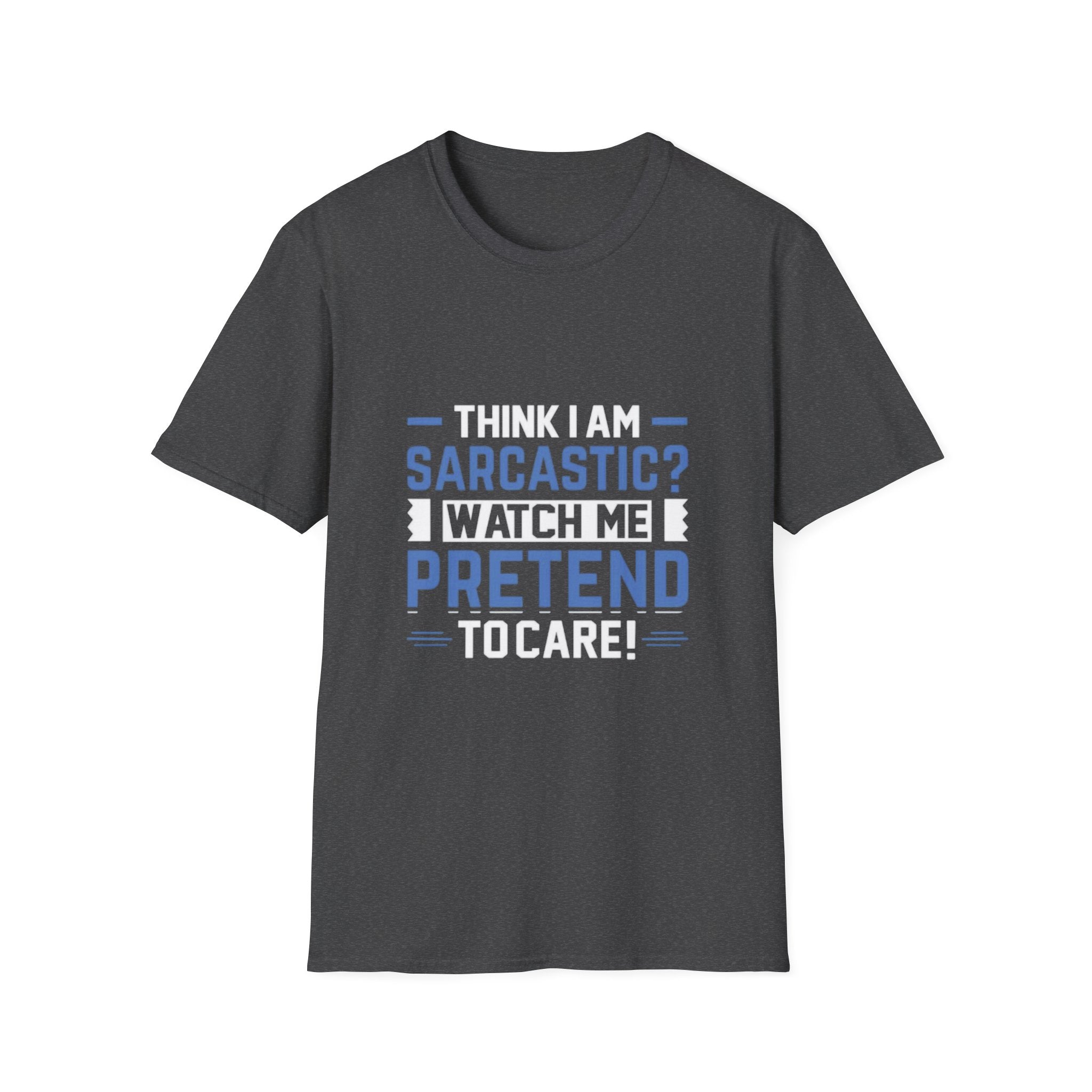 Sarcastic Unisex Softstyle T-Shirt – Think I Am Sarcastic? Watch Me Pretend to Care!