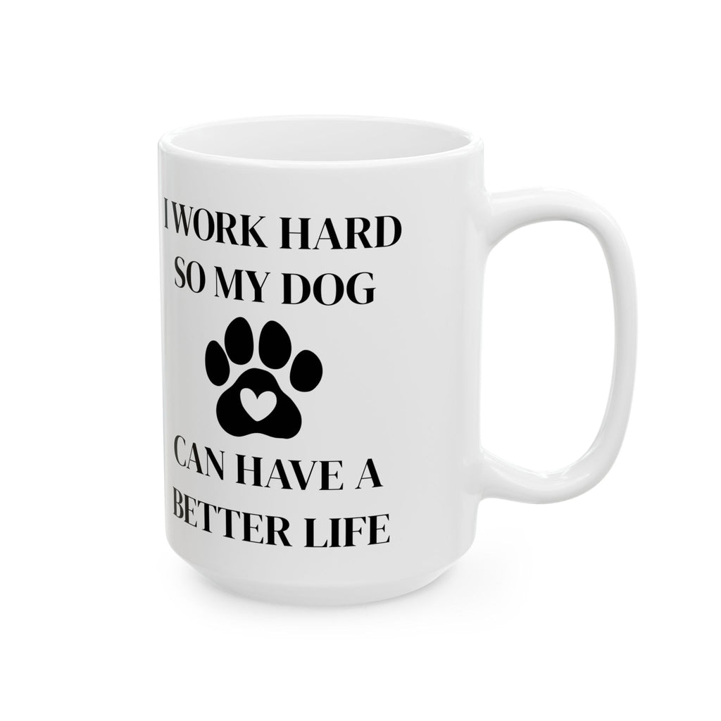 Funny Dog Mom Coffee Mug — "I Work Hard So My Dog Can Have A Better Life" Ceramic Tea Cup