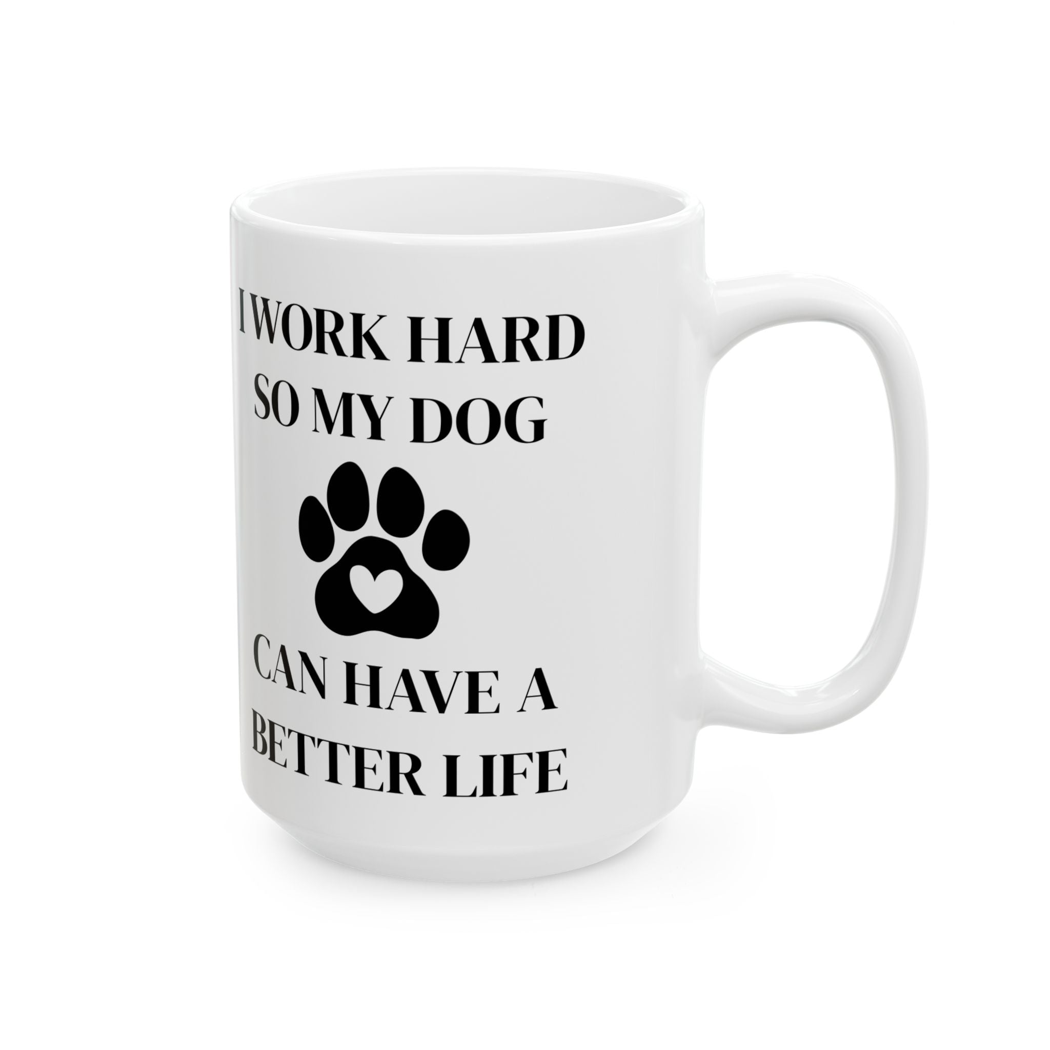 Funny Dog Mom Coffee Mug — "I Work Hard So My Dog Can Have A Better Life" Ceramic Tea Cup