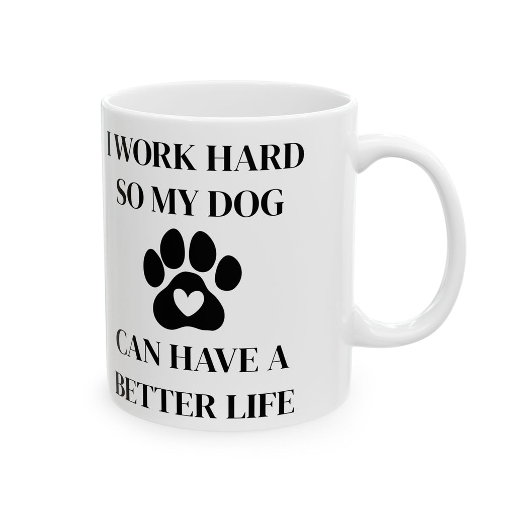 Funny Dog Mom Coffee Mug — "I Work Hard So My Dog Can Have A Better Life" Ceramic Tea Cup