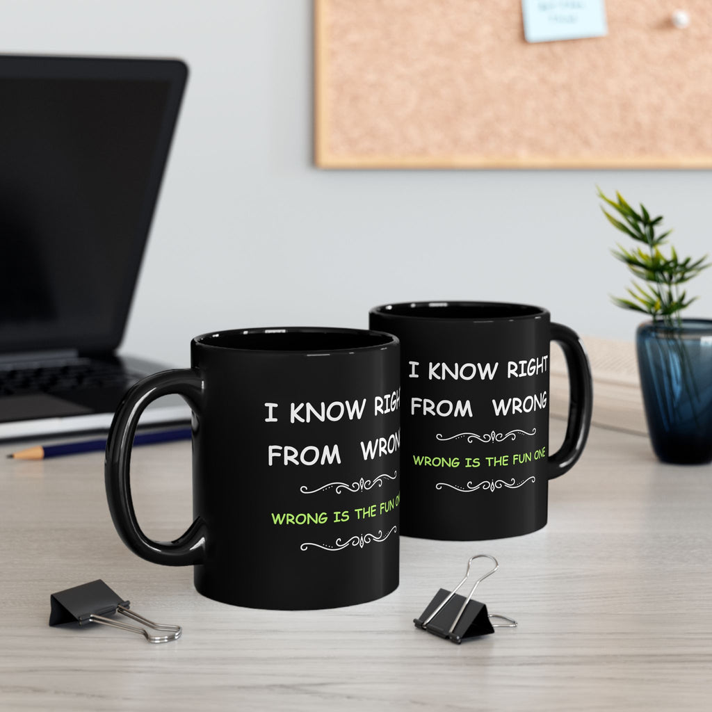 Funny “I Know Right From Wrong” Coffee Mug – Wrong Is the Fun One