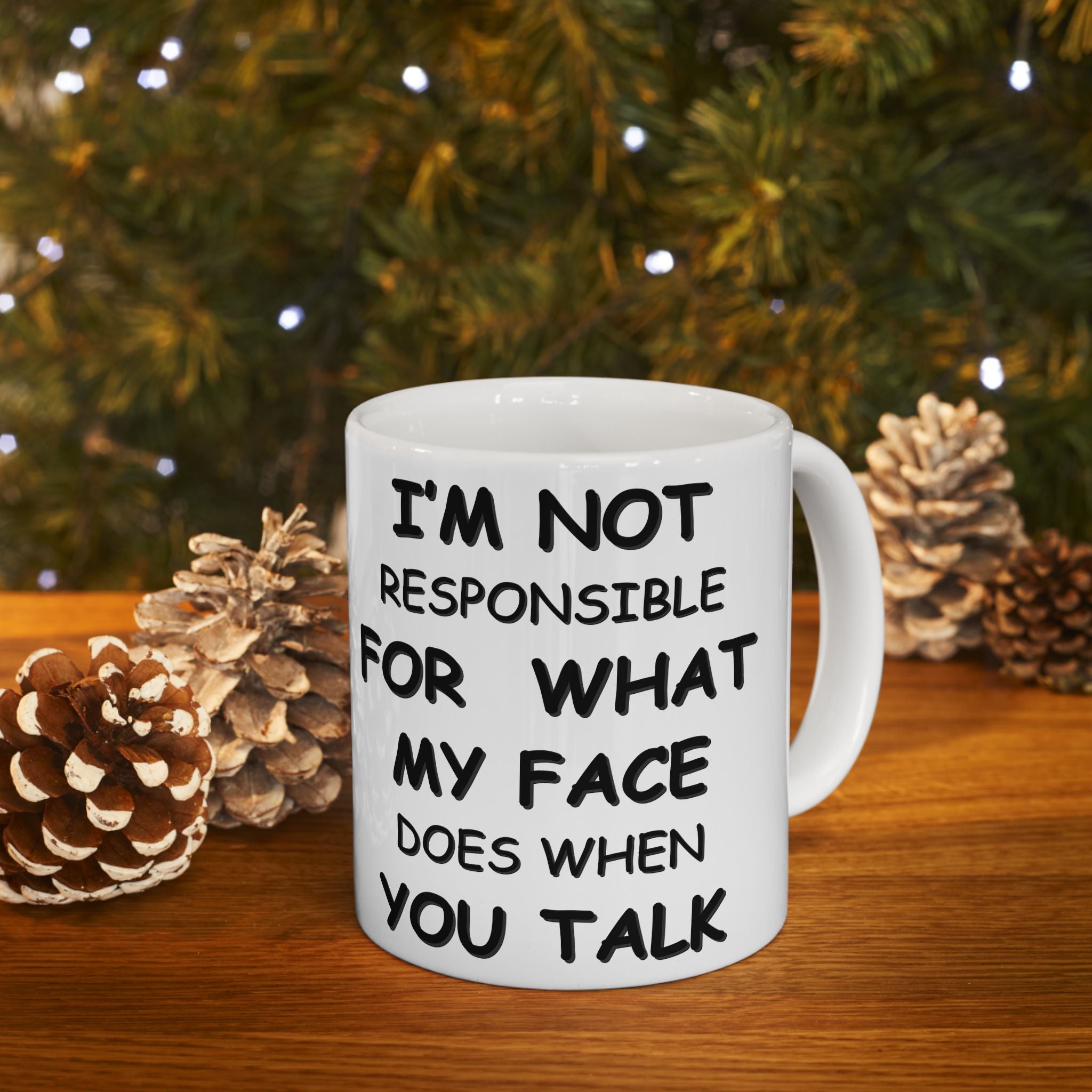 Funny Coffee Mug – “I’m Not Responsible for What My Face Does When You Talk” – Sarcastic White Cup