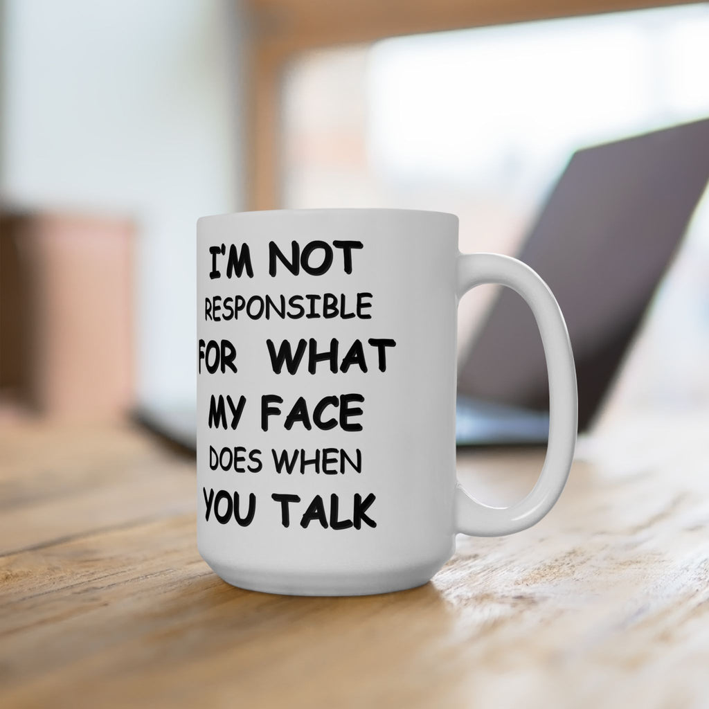Funny Coffee Mug – “I’m Not Responsible for What My Face Does When You Talk” – Sarcastic White Cup